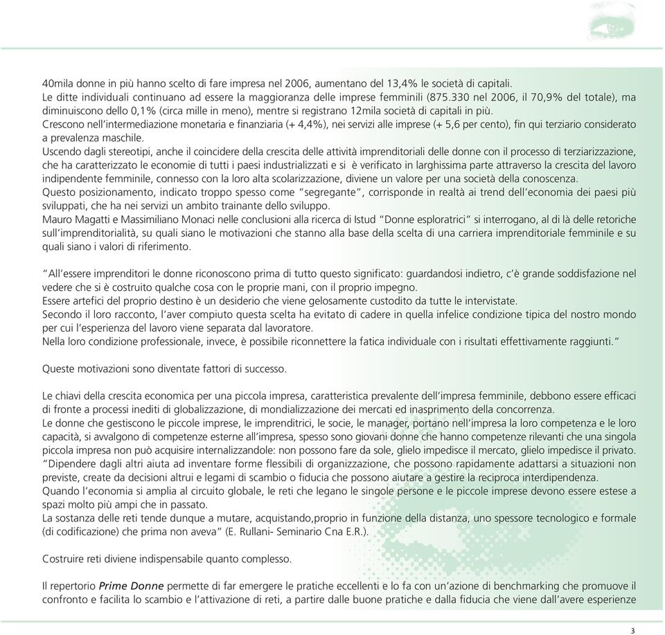 Crescono nell intermediazione monetaria e finanziaria (+ 4,4%), nei servizi alle imprese (+ 5,6 per cento), fin qui terziario considerato a prevalenza maschile.