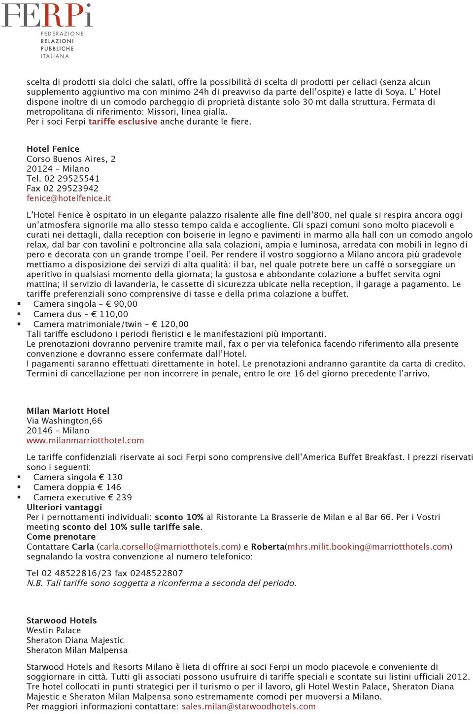 Per i soci Ferpi tariffe esclusive anche durante le fiere. Hotel Fenice Corso Buenos Aires, 2 20124 Milano Tel. 02 29525541 Fax 02 29523942 fenice@hotelfenice.