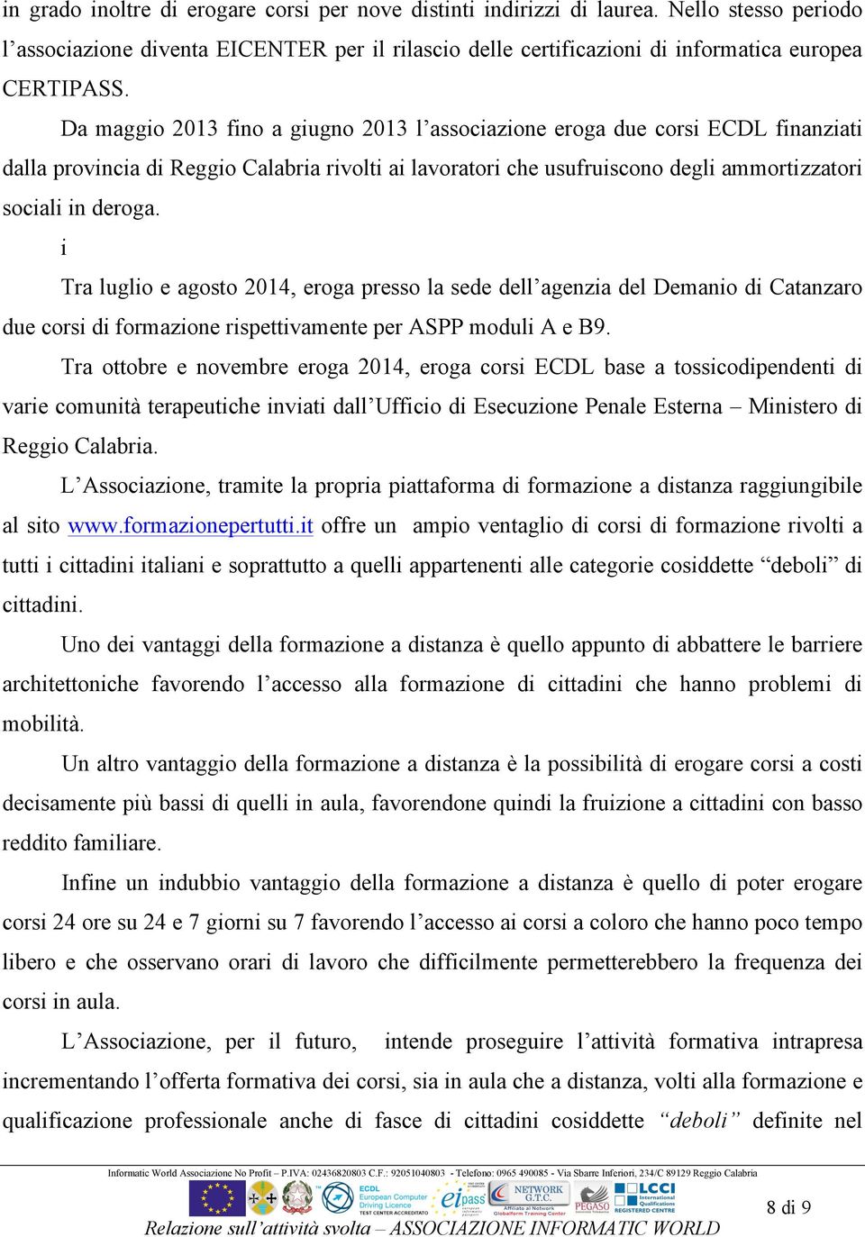 i Tra luglio e agosto 2014, eroga presso la sede dell agenzia del Demanio di Catanzaro due corsi di formazione rispettivamente per ASPP moduli A e B9.