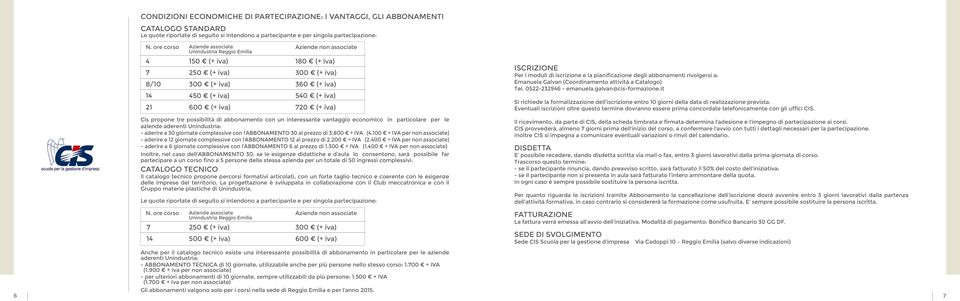 720 (+ iva) Per i moduli di iscrizione e la pianificazione degli abbonamenti rivolgersi a: Emanuela Galvan (Coordinamento attività a Catalogo) Tel. 0522-232946 - emanuela.galvan@cis-formazione.