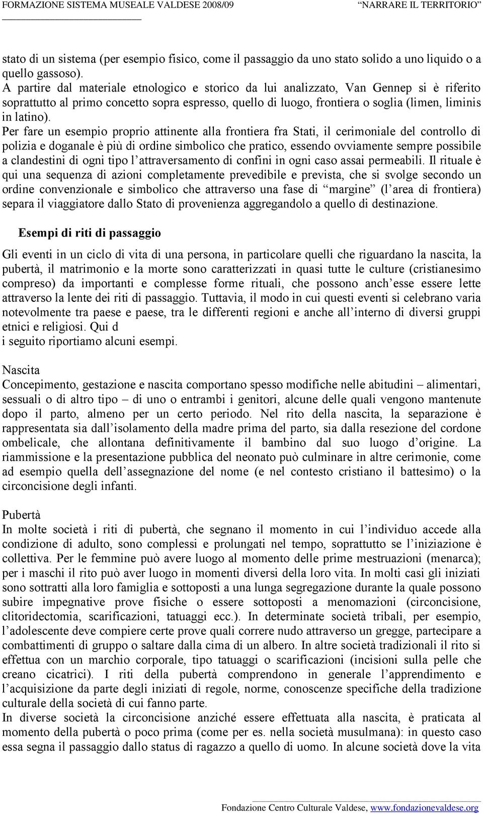 Per fare un esempio proprio attinente alla frontiera fra Stati, il cerimoniale del controllo di polizia e doganale è più di ordine simbolico che pratico, essendo ovviamente sempre possibile a