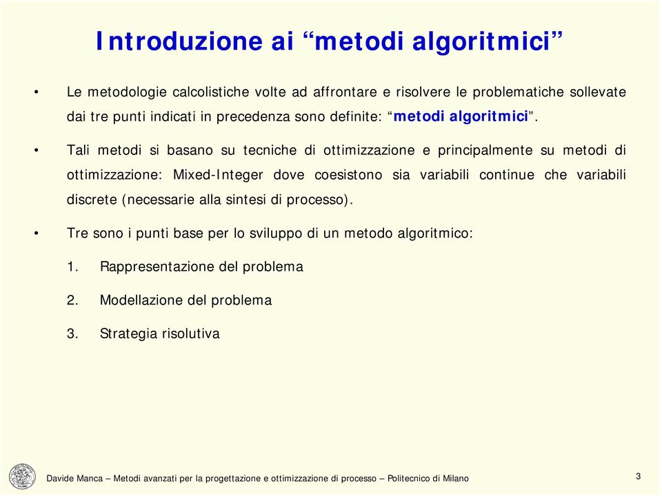 Tali metodi si basano su tecniche di ottimizzazione e principalmente su metodi di ottimizzazione: Mixed-Integer dove coesistono sia variabili continue che variabili