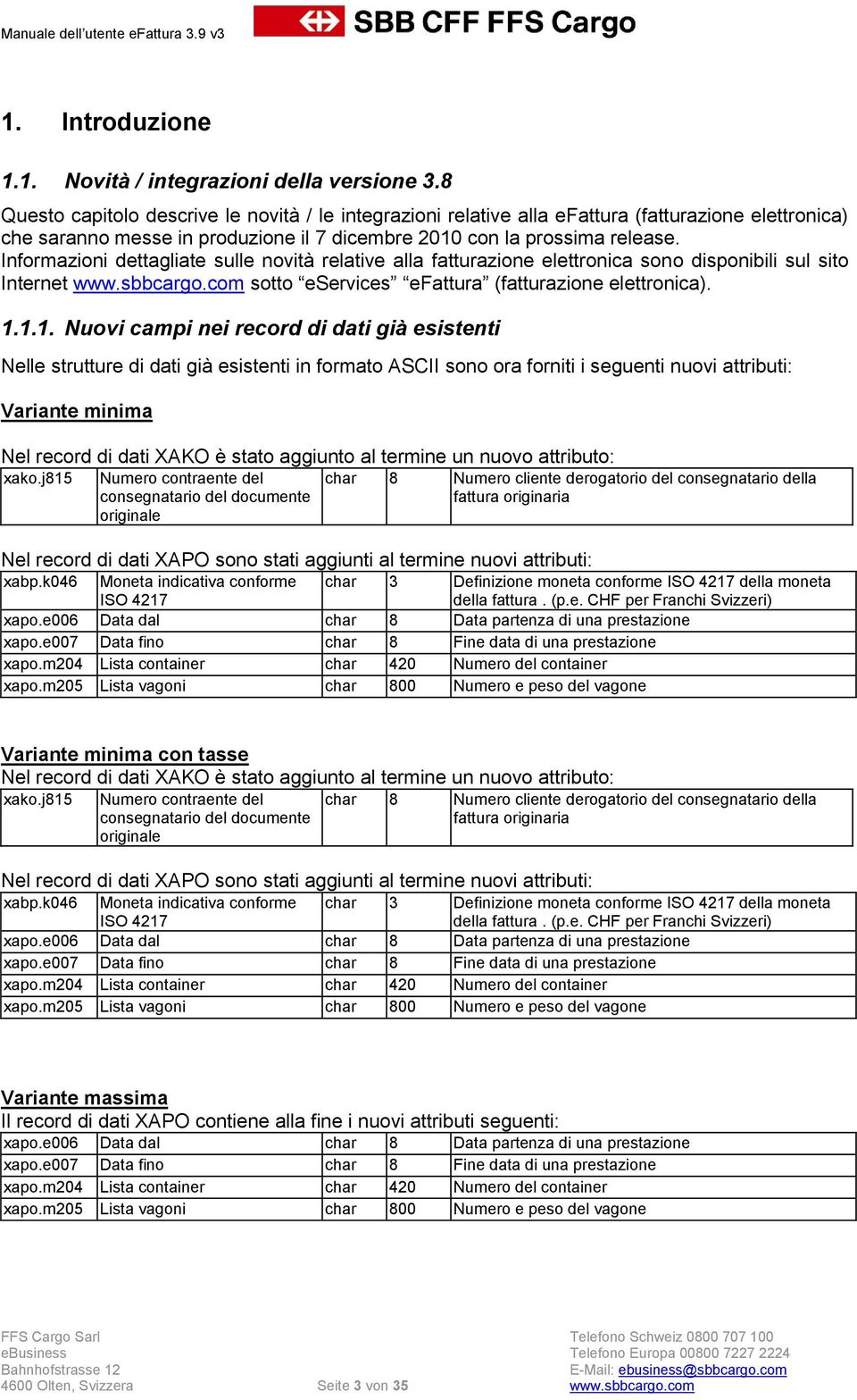 Informazioni dettagliate sulle novità relative alla fatturazione elettronica sono disponibili sul sito Internet www.sbbcargo.com sotto eservices efattura (fatturazione elettronica). 1.
