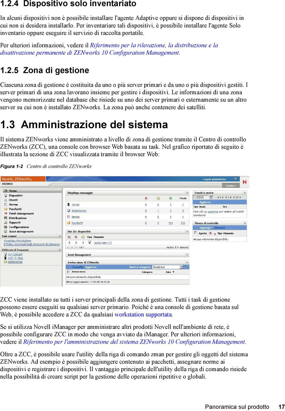 Per ulteriori informazioni, vedere il Riferimento per la rilevazione, la distribuzione e la disattivazione permanente di ZENworks 10 Configuration Management. 1.2.