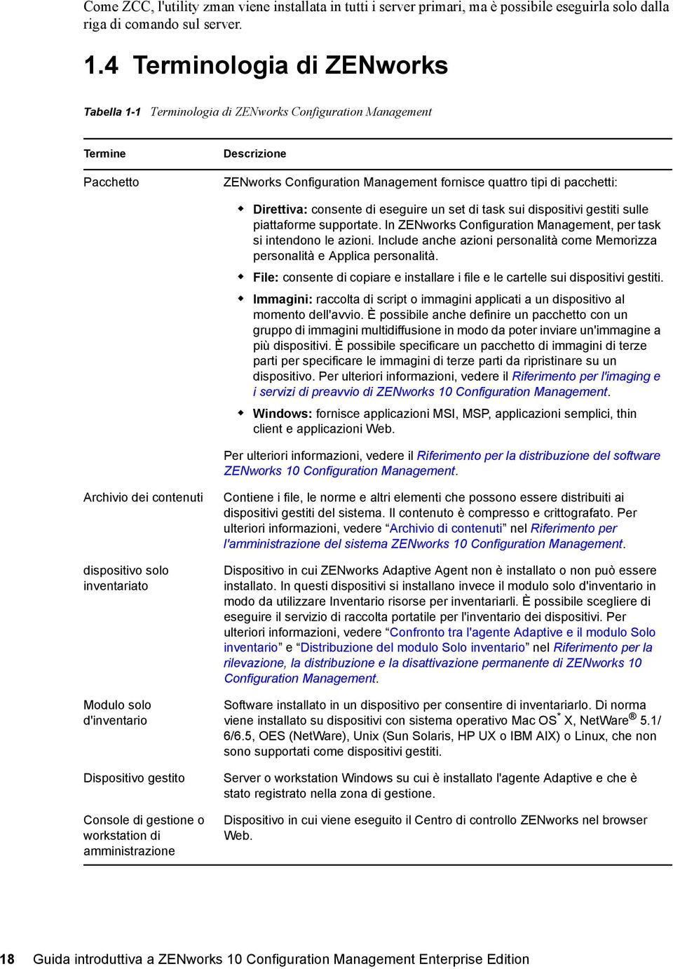 consente di eseguire un set di task sui dispositivi gestiti sulle piattaforme supportate. In ZENworks Configuration Management, per task si intendono le azioni.