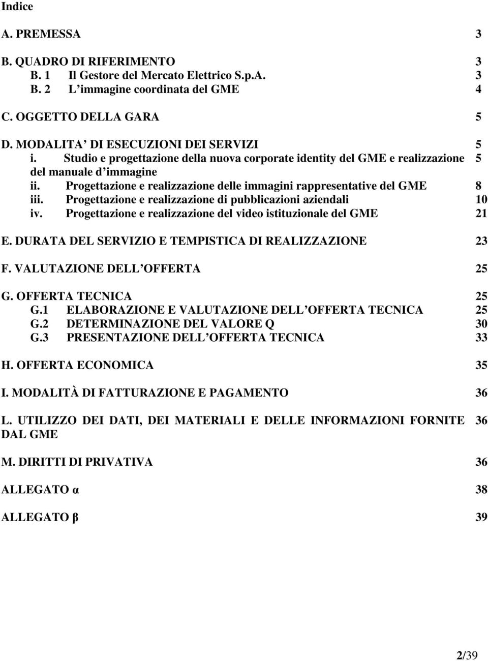 Progettazione e realizzazione di pubblicazioni aziendali 10 iv. Progettazione e realizzazione del video istituzionale del GME 21 E. DURATA DEL SERVIZIO E TEMPISTICA DI REALIZZAZIONE 23 F.