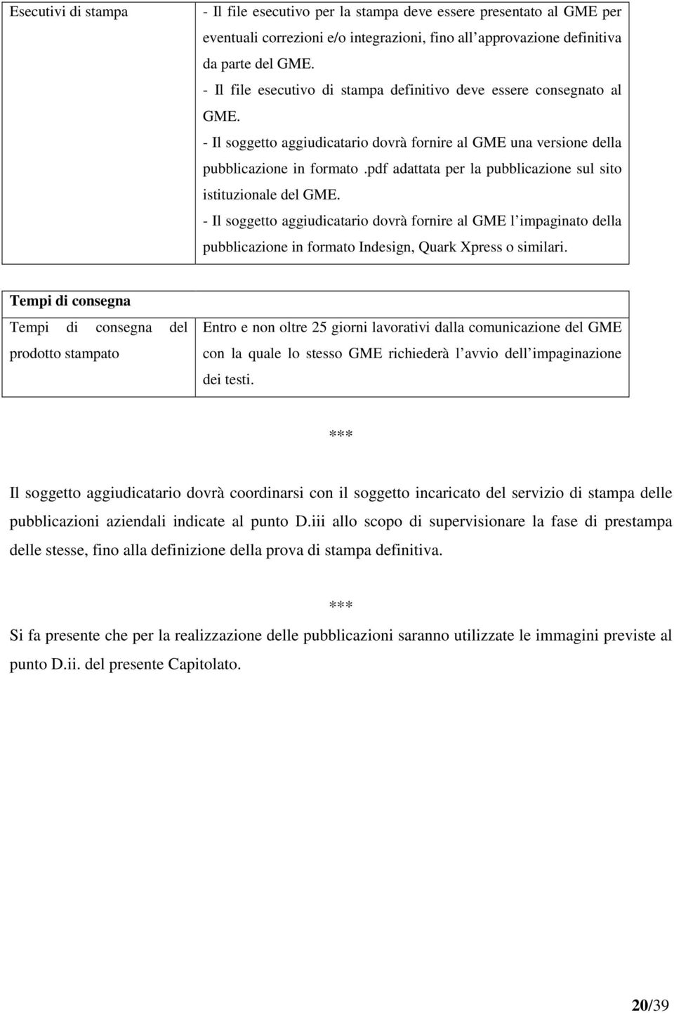 pdf adattata per la pubblicazione sul sito istituzionale del GME. - Il soggetto aggiudicatario dovrà fornire al GME l impaginato della pubblicazione in formato Indesign, Quark Xpress o similari.