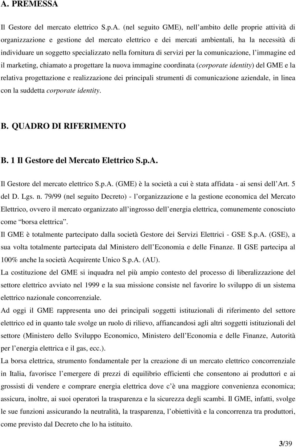 la relativa progettazione e realizzazione dei principali strumenti di comunicazione aziendale, in linea con la suddetta corporate identity. B. QUADRO DI RIFERIMENTO B.