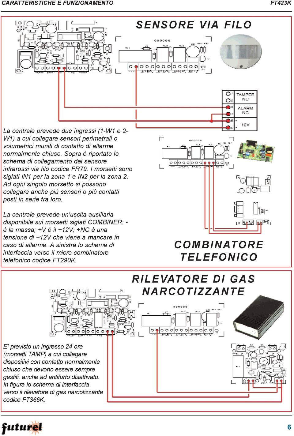 Ad ogni singolo morsetto si possono collegare anche più sensori o più contatti posti in serie tra loro.