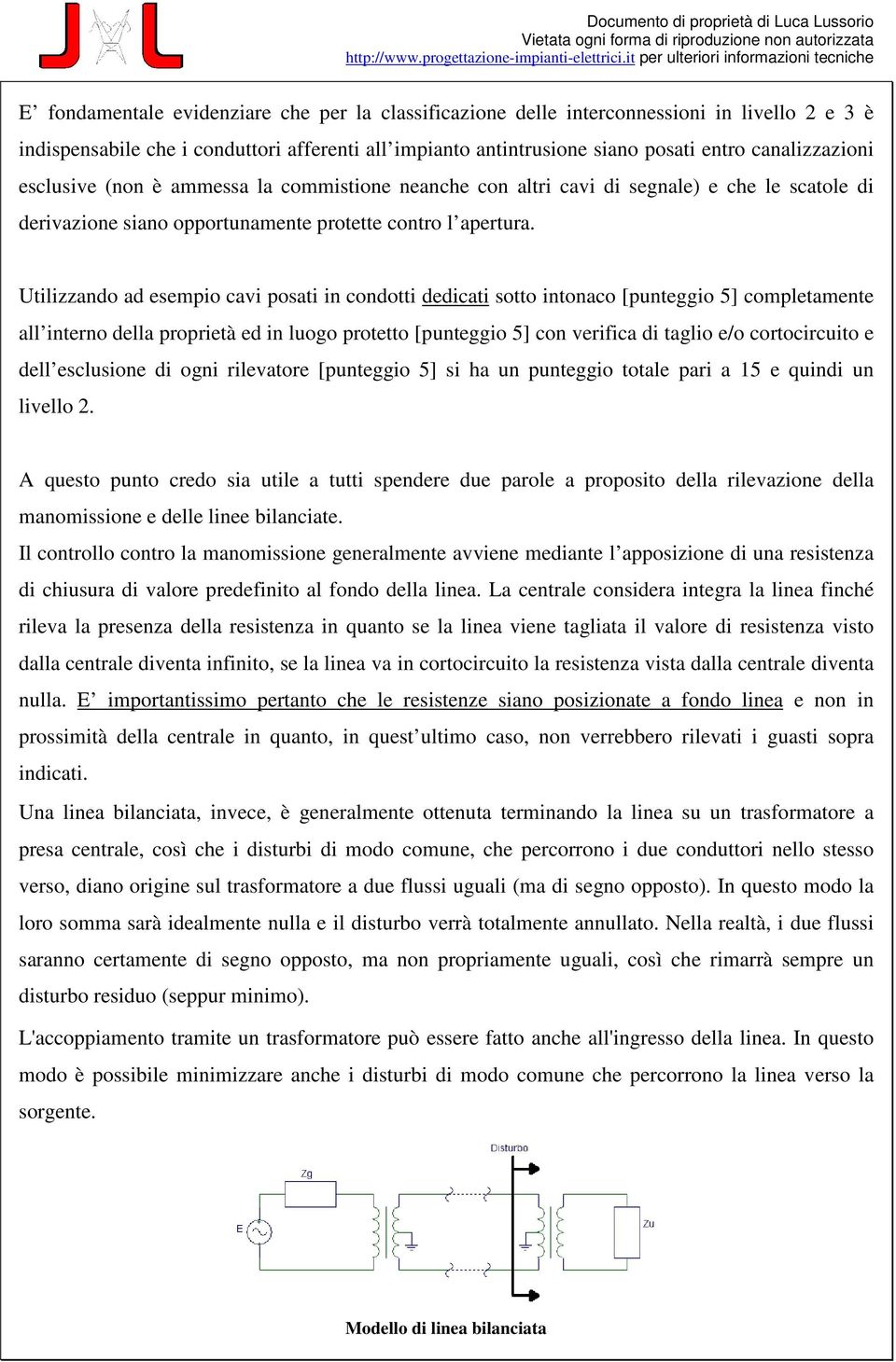 Utilizzando ad esempio cavi posati in condotti dedicati sotto intonaco [punteggio 5] completamente all interno della proprietà ed in luogo protetto [punteggio 5] con verifica di taglio e/o