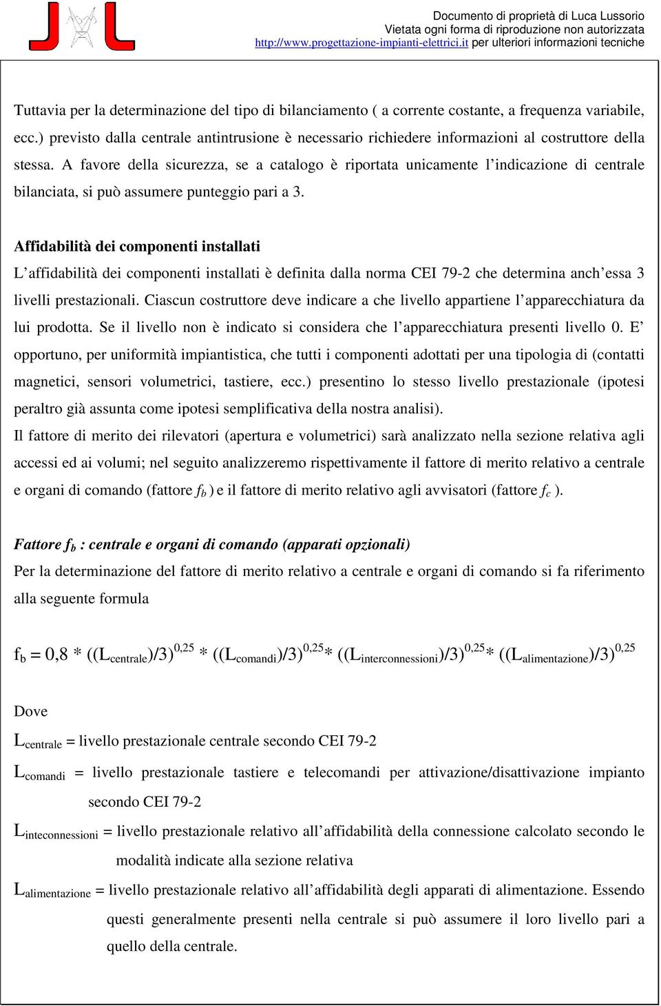 A favore della sicurezza, se a catalogo è riportata unicamente l indicazione di centrale bilanciata, si può assumere punteggio pari a 3.