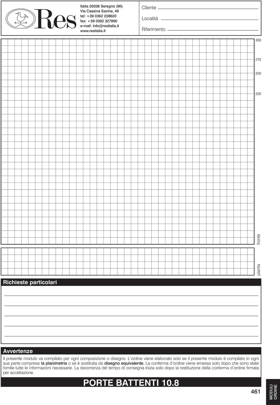 L ordine viene elaborato solo se il presente modulo è compilato in ogni sua parte compresa la planimetria o se è sostituita da disegno