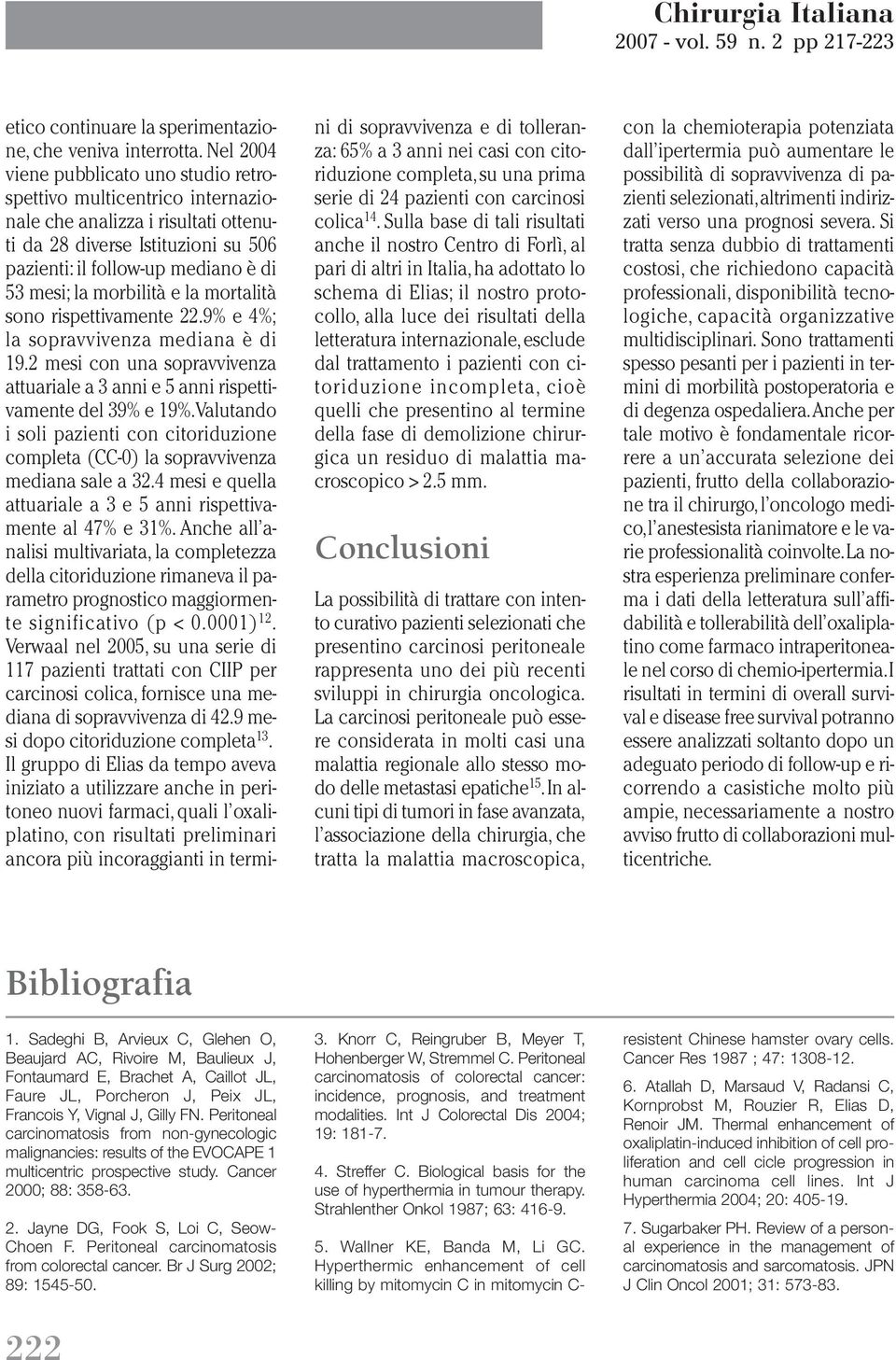 internazionale,esclude dal trattamento i pazienti con citoriduzione incompleta, cioè quelli che presentino al termine della fase di demolizione chirurgica un residuo di malattia macroscopico > 2.5 mm.