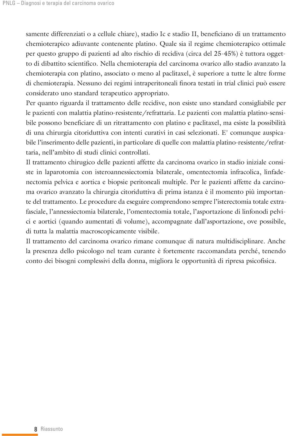 Nella chemioterapia del carcinoma ovarico allo stadio avanzato la chemioterapia con platino, associato o meno al paclitaxel, è superiore a tutte le altre forme di chemioterapia.