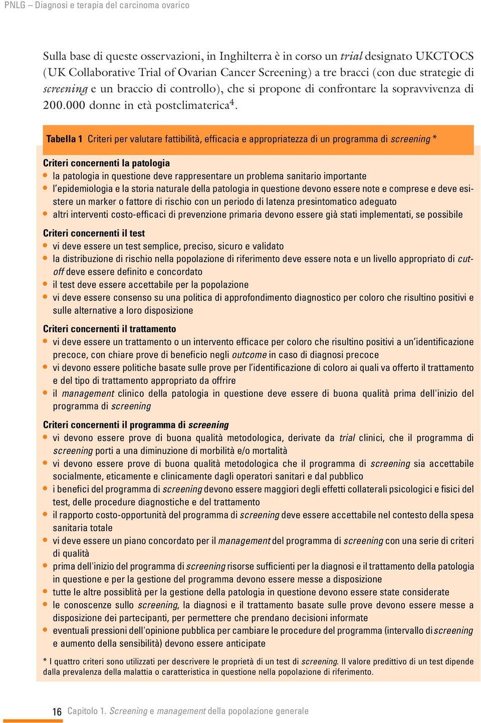 Tabella 1 Criteri per valutare fattibilità, efficacia e appropriatezza di un programma di screening * Criteri concernenti la patologia la patologia in questione deve rappresentare un problema