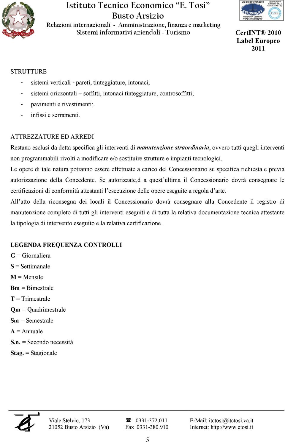 sistemi orizzontali soffitti, intonaci tinteggiature, controsoffitti; - pavimenti e rivestimenti; - infissi e serramenti.