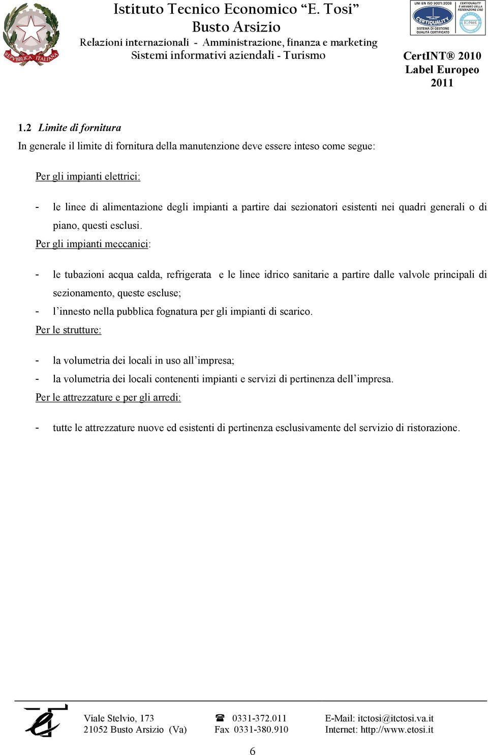 sezionatori esistenti nei quadri generali o di piano, questi esclusi.