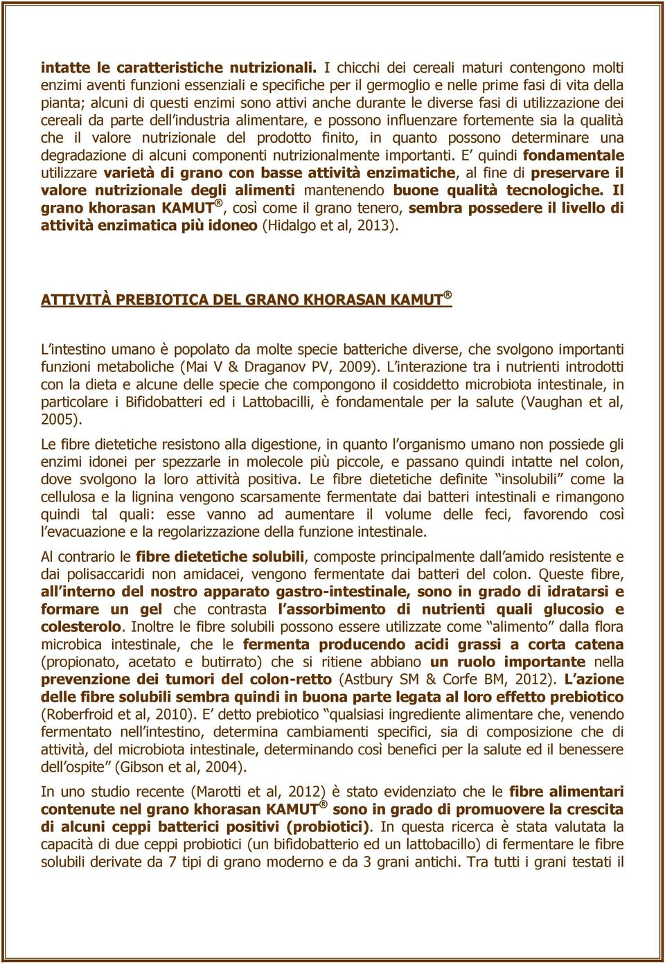 durante le diverse fasi di utilizzazione dei cereali da parte dell industria alimentare, e possono influenzare fortemente sia la qualità che il valore nutrizionale del prodotto finito, in quanto