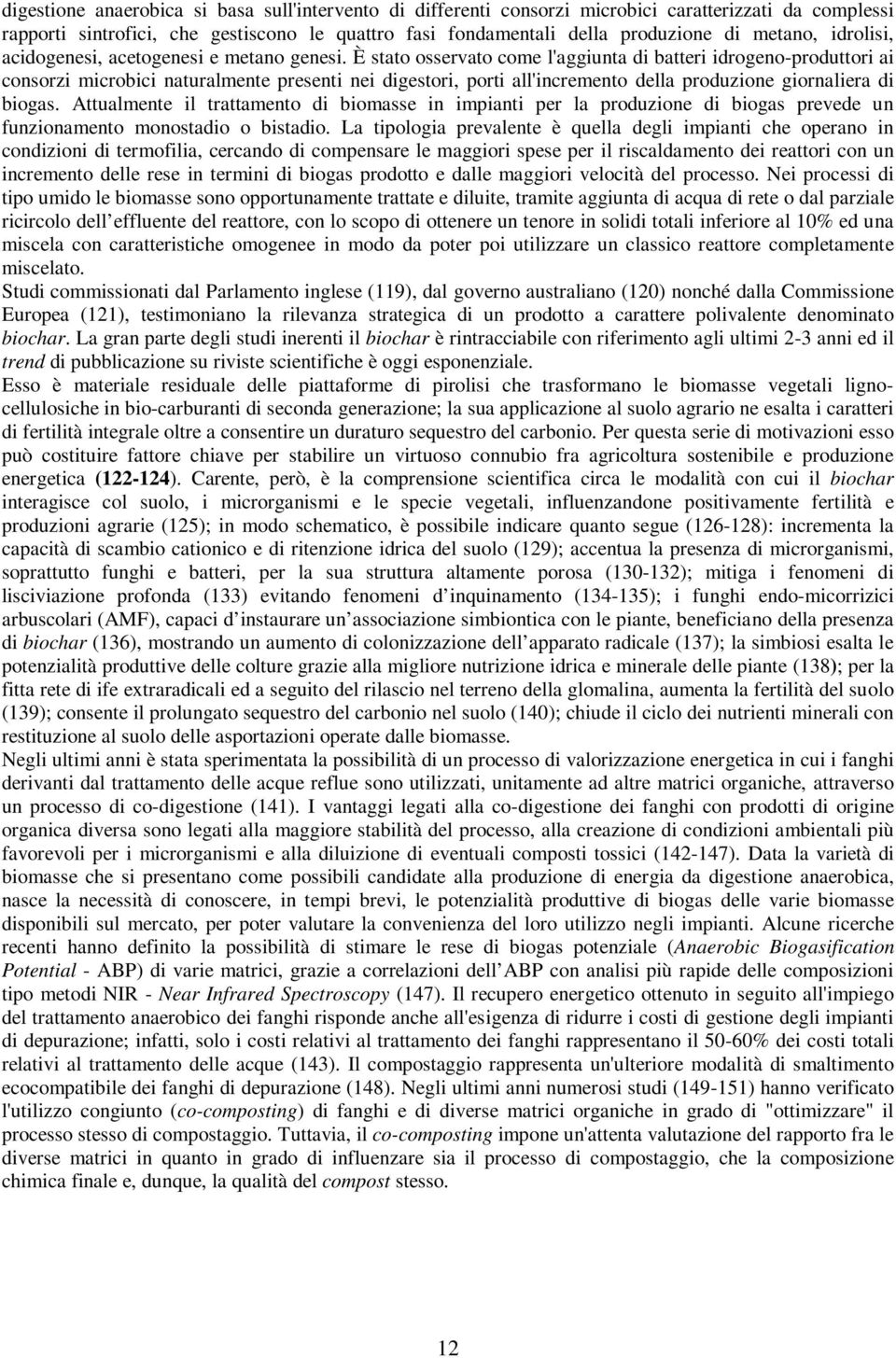 È stato osservato come l'aggiunta di batteri idrogeno-produttori ai consorzi microbici naturalmente presenti nei digestori, porti all'incremento della produzione giornaliera di biogas.