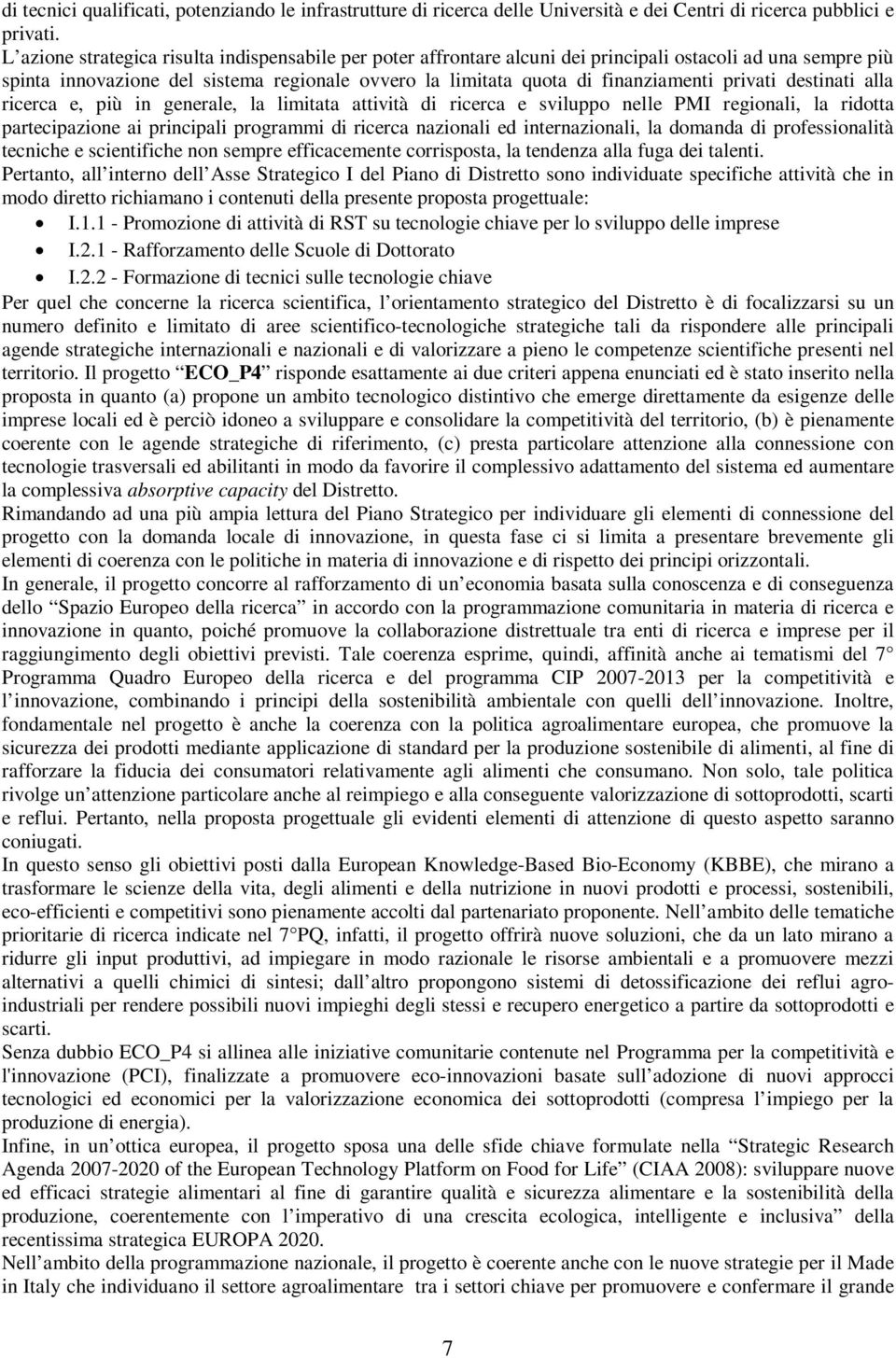 privati destinati alla ricerca e, più in generale, la limitata attività di ricerca e sviluppo nelle PMI regionali, la ridotta partecipazione ai principali programmi di ricerca nazionali ed