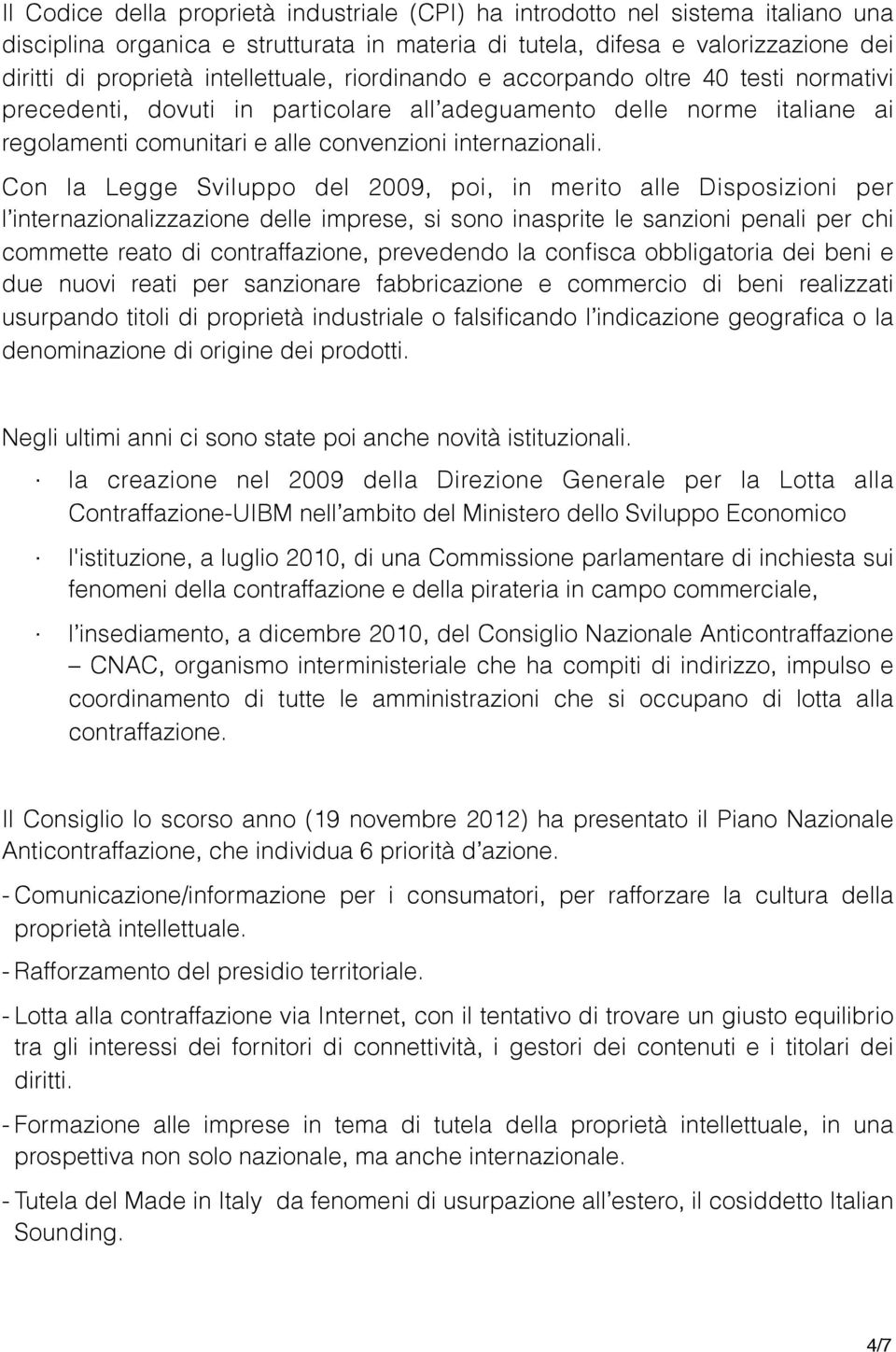 Con la Legge Sviluppo del 2009, poi, in merito alle Disposizioni per l internazionalizzazione delle imprese, si sono inasprite le sanzioni penali per chi commette reato di contraffazione, prevedendo