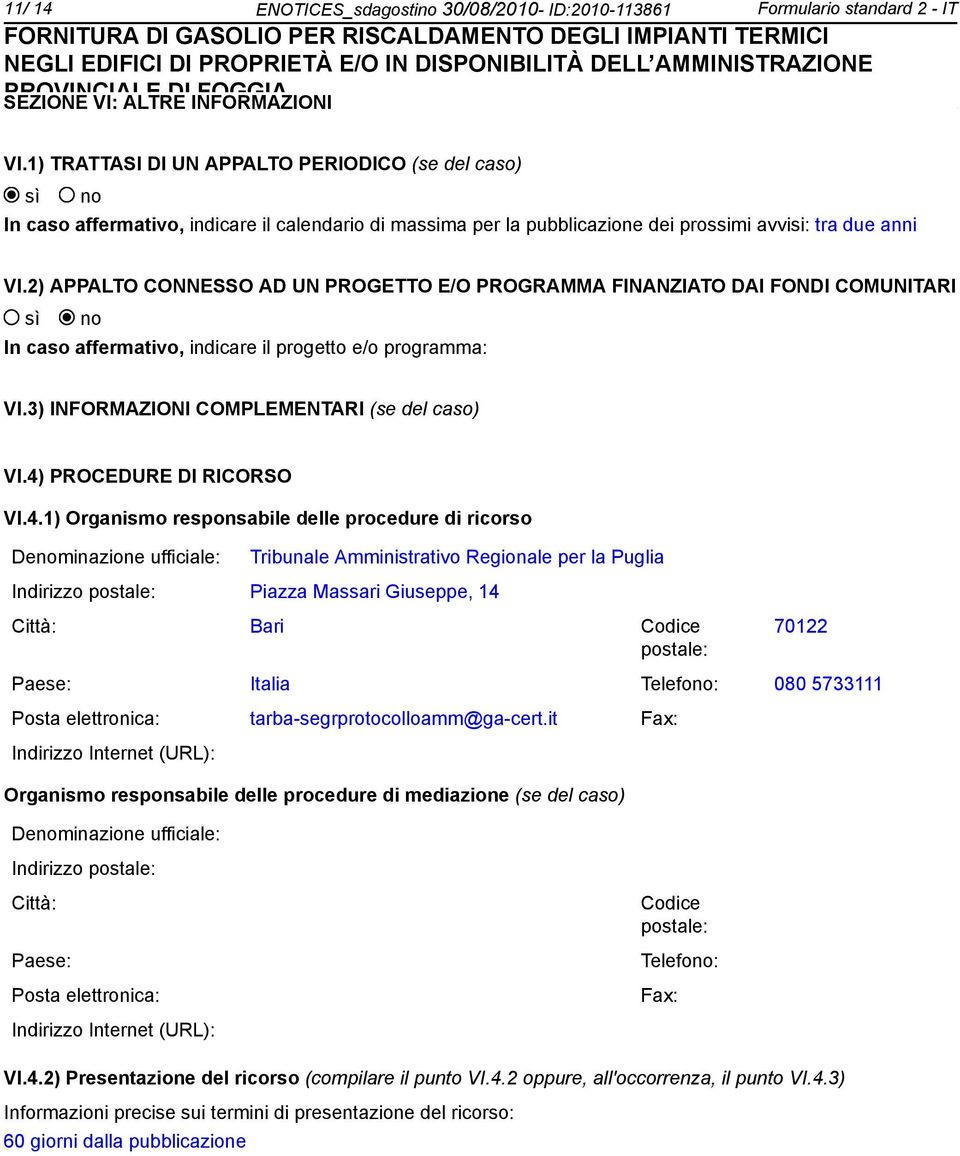 2) APPALTO CONNESSO AD UN PROGETTO E/O PROGRAMMA FINANZIATO DAI FONDI COMUNITARI In caso affermativo, indicare il progetto e/o programma: VI.3) INFORMAZIONI COMPLEMENTARI (se del caso) VI.