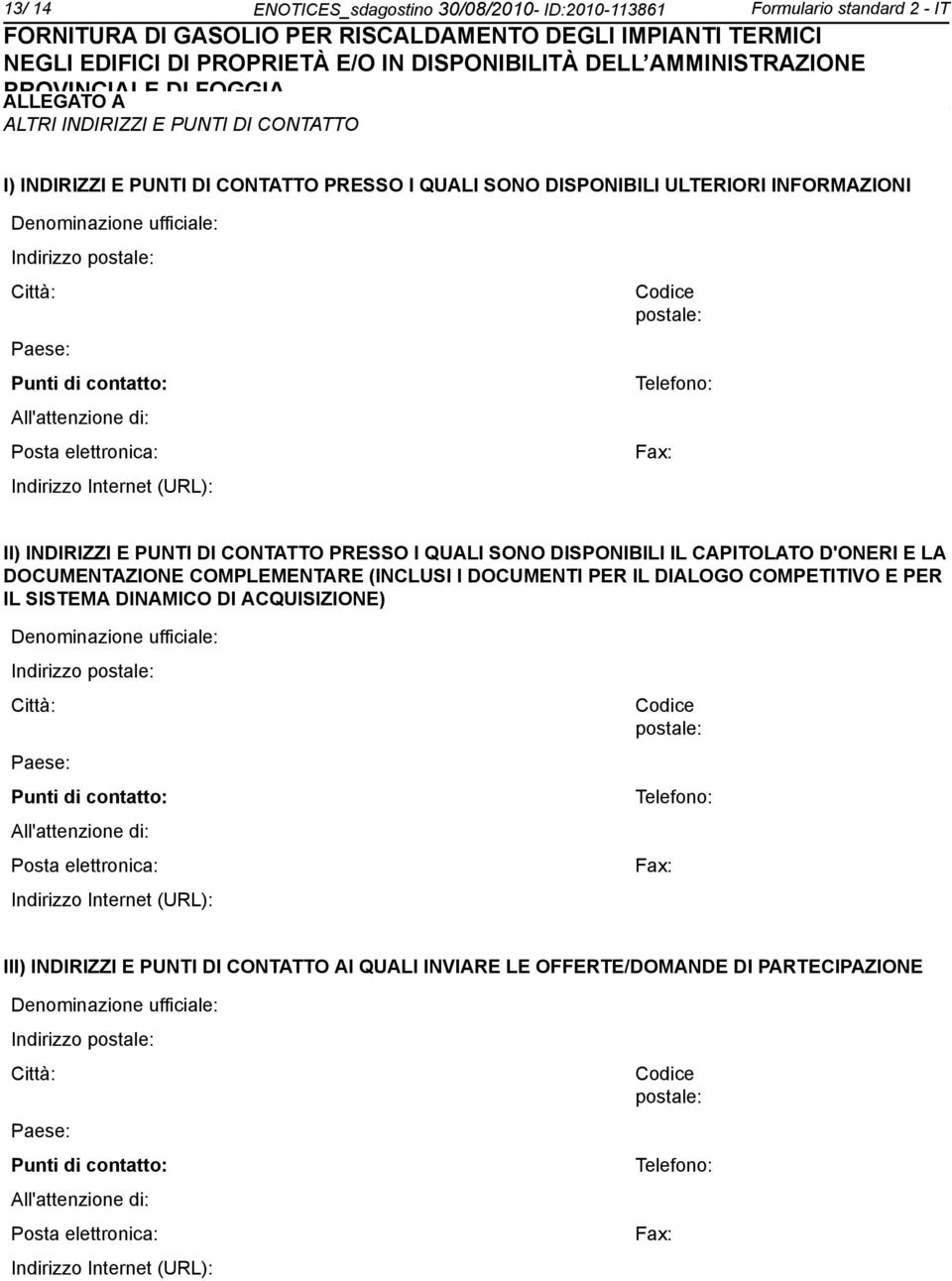 INDIRIZZI E PUNTI DI CONTATTO PRESSO I QUALI SONO DISPONIBILI IL CAPITOLATO D'ONERI E LA DOCUMENTAZIONE COMPLEMENTARE (INCLUSI I DOCUMENTI PER IL DIALOGO COMPETITIVO E PER IL SISTEMA DINAMICO DI