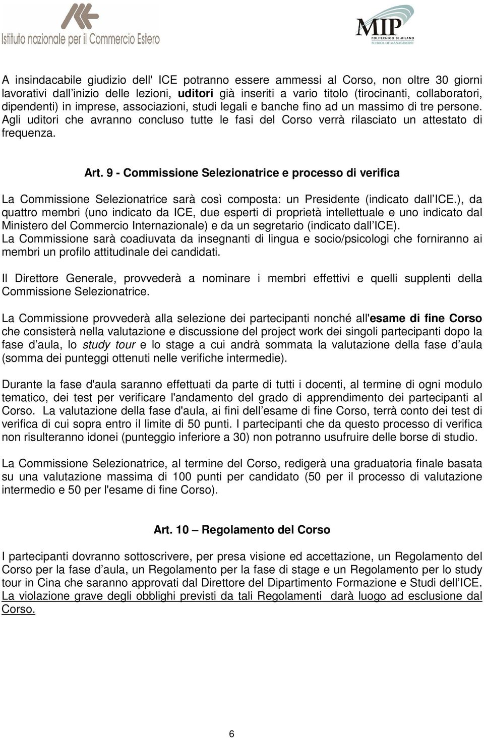 Art. 9 - Commissione Selezionatrice e processo di verifica La Commissione Selezionatrice sarà così composta: un Presidente (indicato dall ICE.