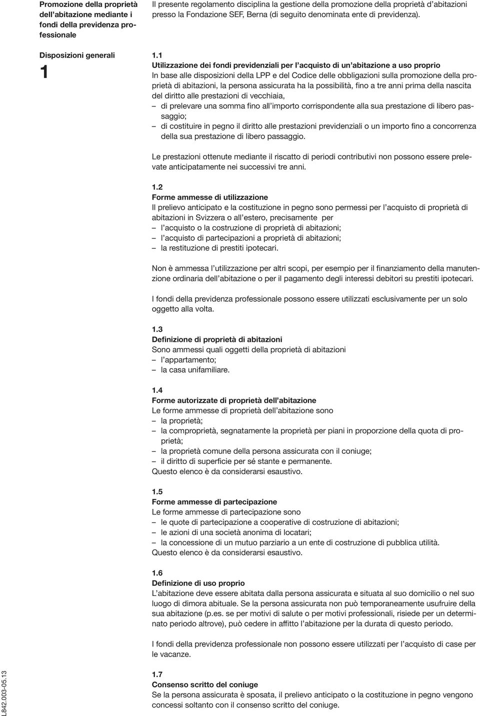 1 Utilizzazione dei fondi previdenziali per l acquisto di un abitazione a uso proprio In base alle disposizioni della LPP e del Codice delle obbligazioni sulla promozione della proprietà di