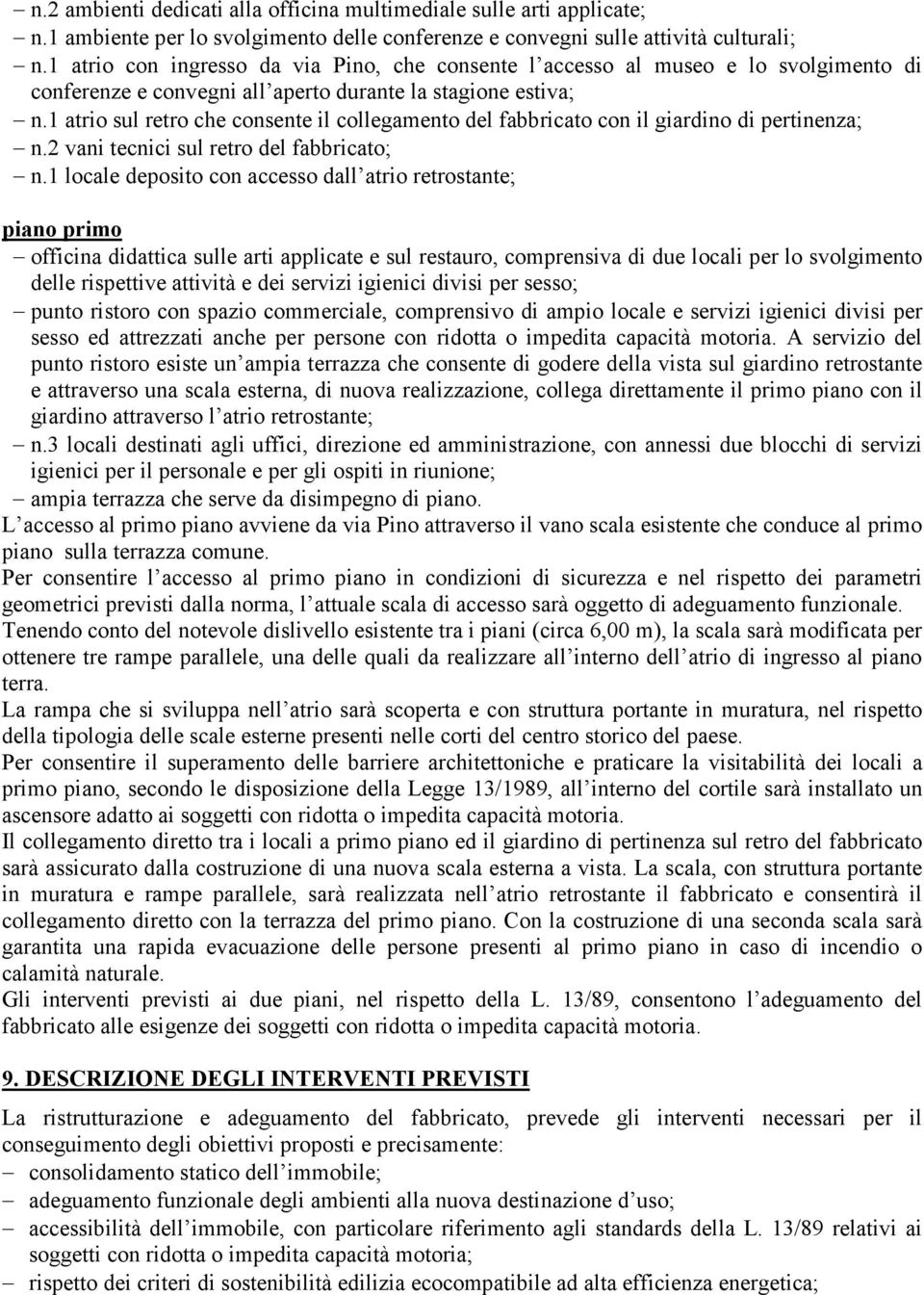 1 atrio sul retro che consente il collegamento del fabbricato con il giardino di pertinenza; n.2 vani tecnici sul retro del fabbricato; n.