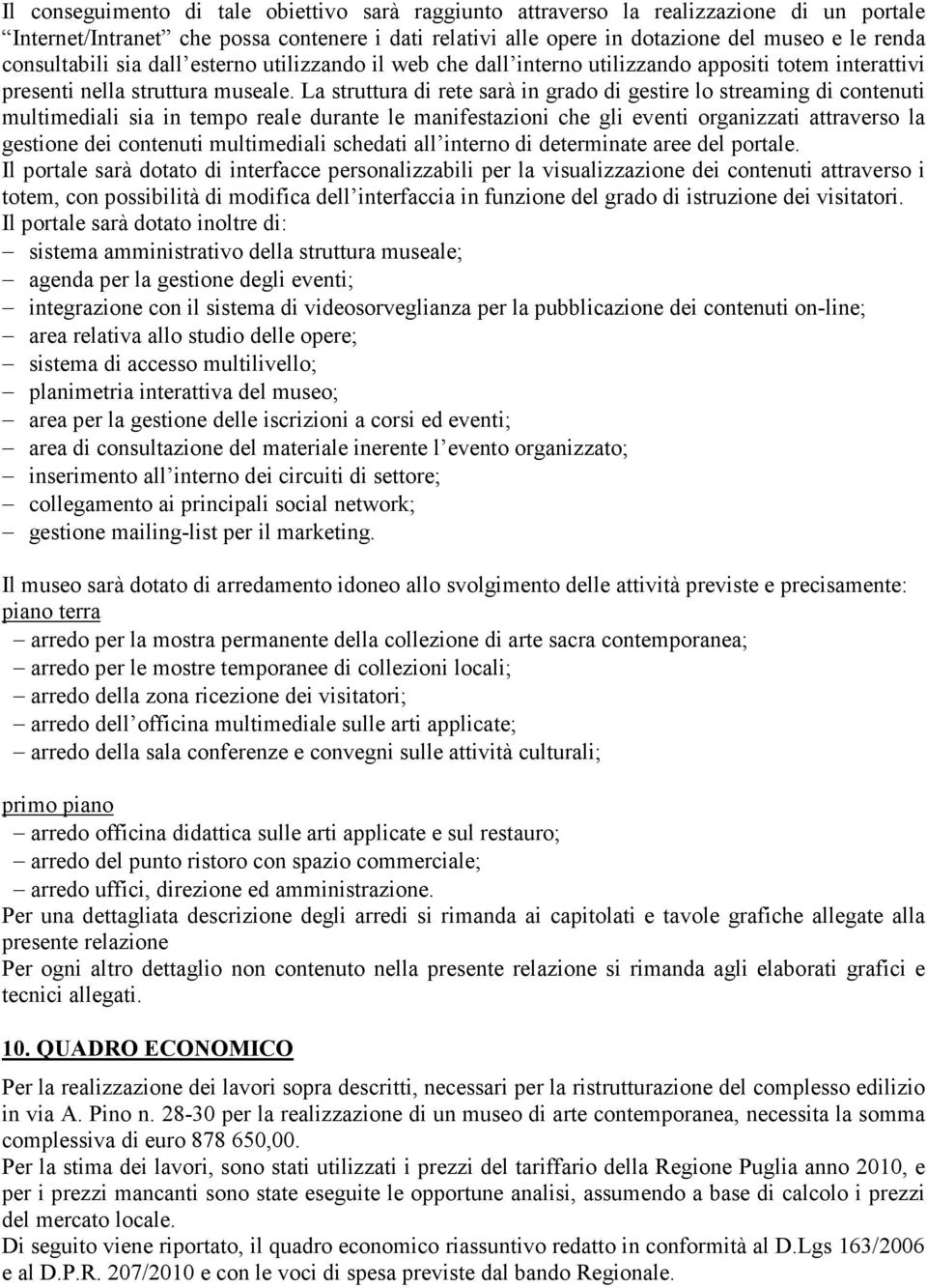 La struttura di rete sarà in grado di gestire lo streaming di contenuti multimediali sia in tempo reale durante le manifestazioni che gli eventi organizzati attraverso la gestione dei contenuti