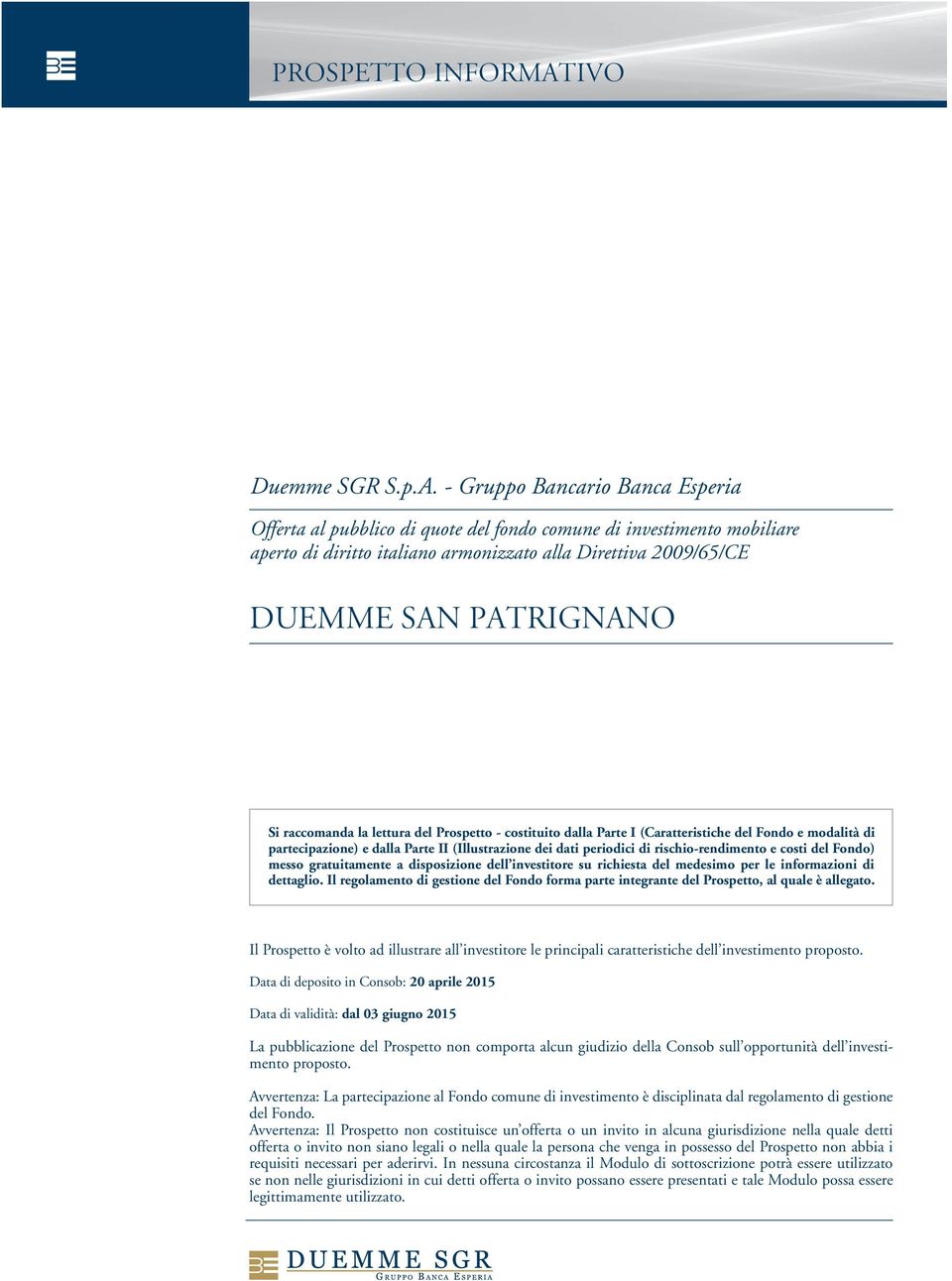 raccomanda la lettura del Prospetto - costituito dalla Parte I (Caratteristiche del Fondo e modalità di partecipazione) e dalla Parte II (Illustrazione dei dati periodici di rischio-rendimento e