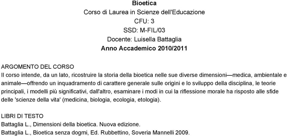 le teorie principali, i modelli più significativi, dall'altro, esaminare i modi in cui la riflessione morale ha risposto alle sfide delle 'scienze della vita'