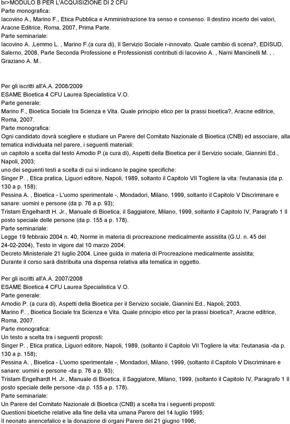 , EDISUD, Salerno, 2008, Parte Seconda Professione e Professionisti contributi di Iacovino A., Narni Mancinelli M.,. Graziano A. M.. Per gli iscritti all'a.a. 2008/2009 ESAME Bioetica 4 CFU Laurea Specialistica V.