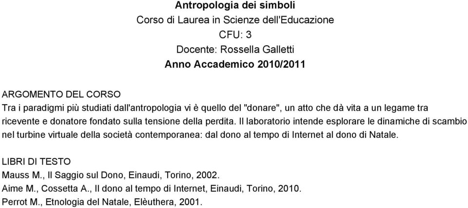 Il laboratorio intende esplorare le dinamiche di scambio nel turbine virtuale della società contemporanea: dal dono al tempo di Internet al dono di