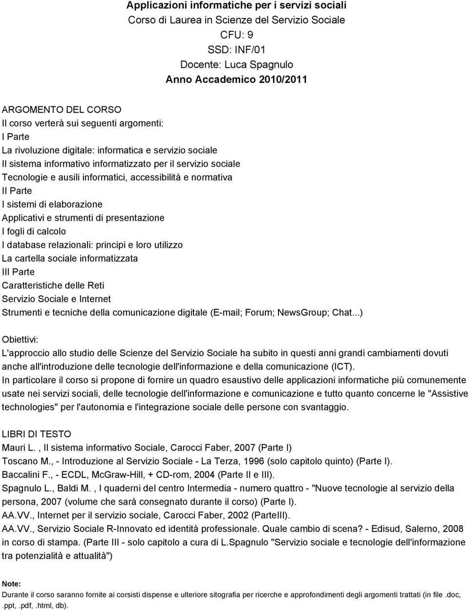 elaborazione Applicativi e strumenti di presentazione I fogli di calcolo I database relazionali: principi e loro utilizzo La cartella sociale informatizzata III Parte Caratteristiche delle Reti