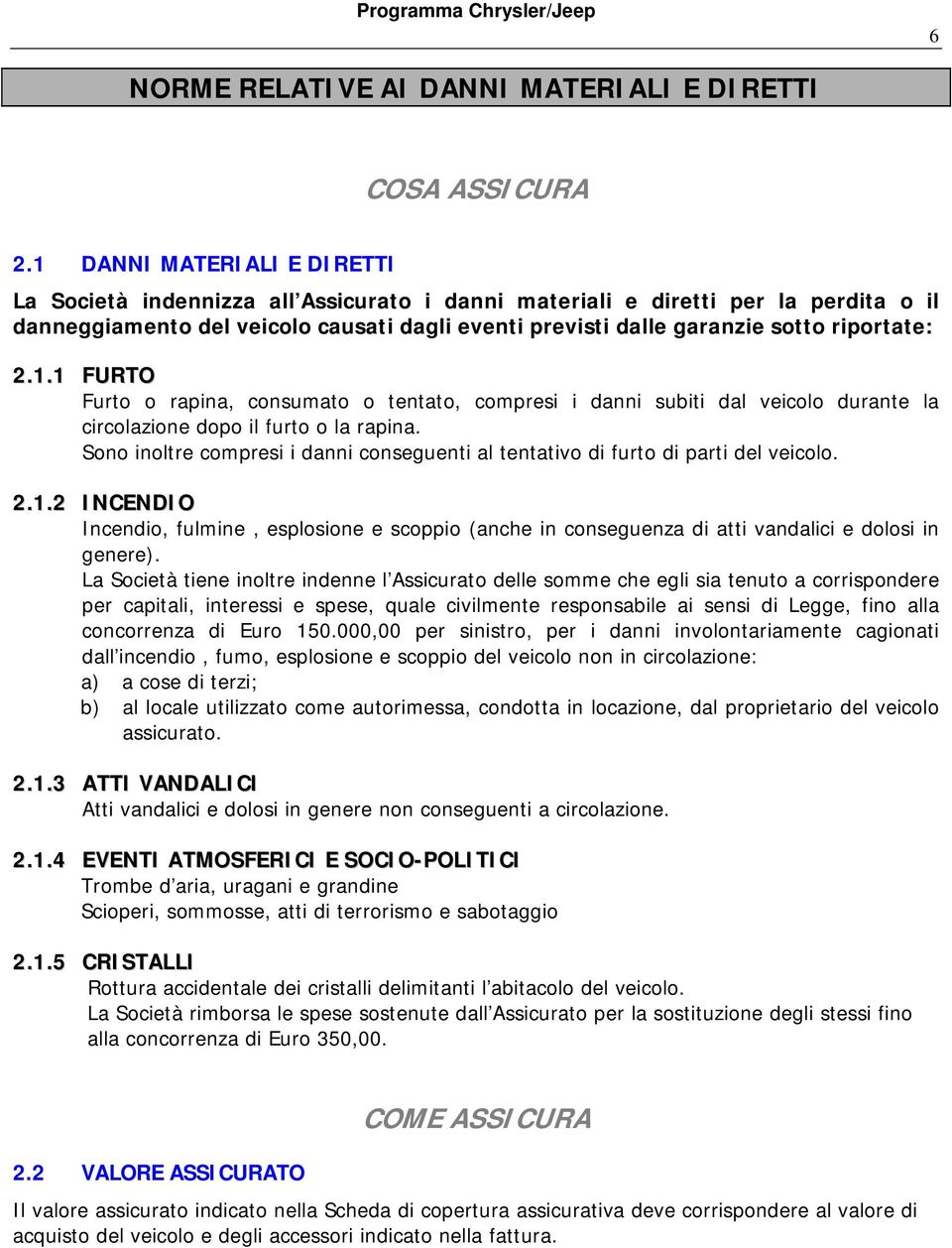 riportate: 2.1.1 FURTO Furto o rapina, consumato o tentato, compresi i danni subiti dal veicolo durante la circolazione dopo il furto o la rapina.