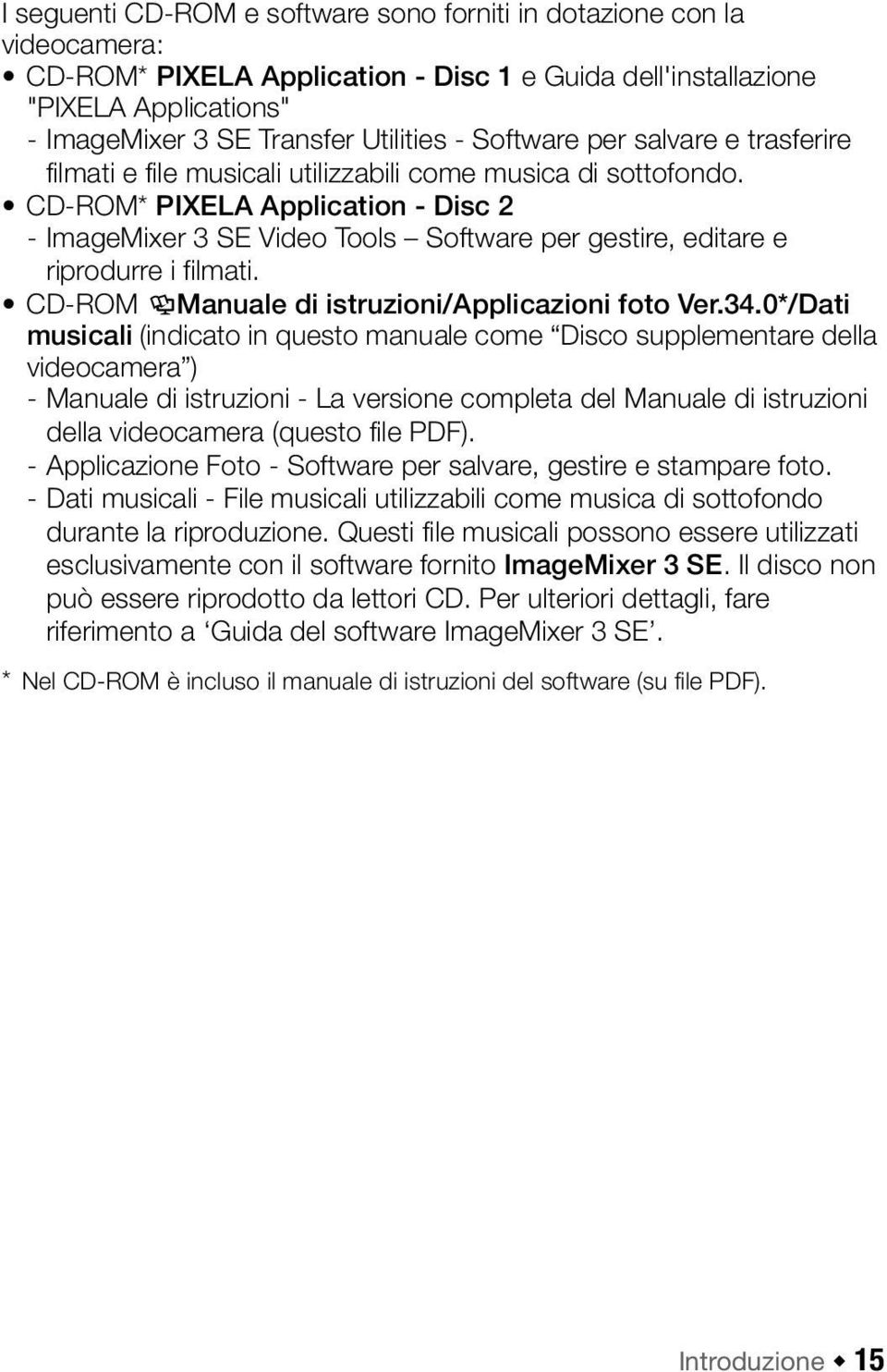 CD-ROM* PIXELA Application - Disc 2 - ImageMixer 3 SE Video Tools Software per gestire, editare e riprodurre i filmati. CD-ROM Manuale di istruzioni/applicazioni foto Ver.34.