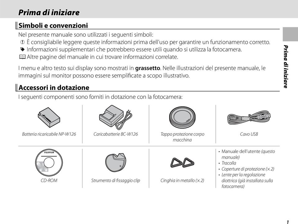 I menu e altro testo sui display sono mostrati in grassetto. Nelle illustrazioni del presente manuale, le immagini sul monitor possono essere semplificate a scopo illustrativo.