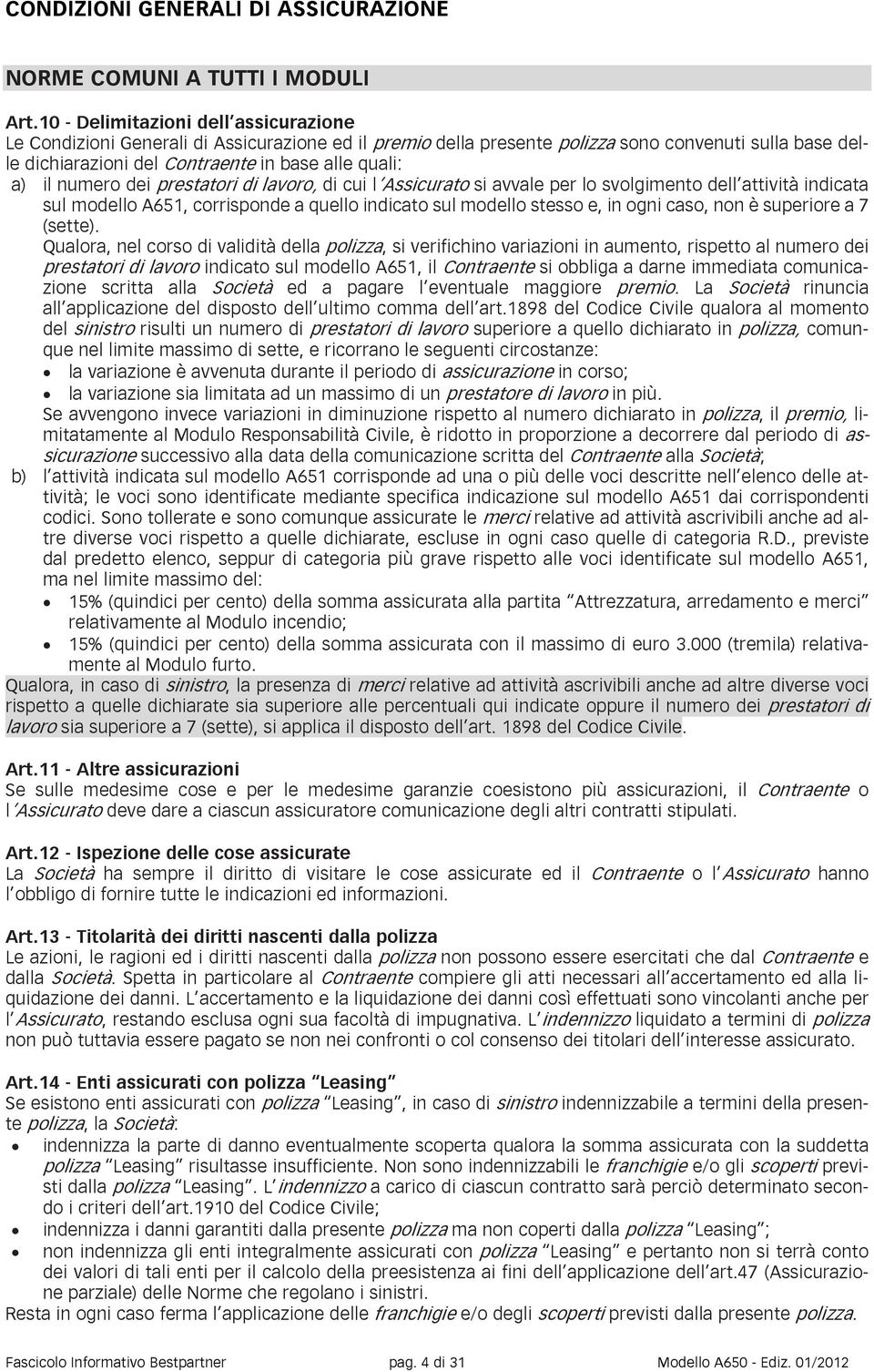 il numero dei prestatori di lavoro, di cui l Assicurato si avvale per lo svolgimento dell attività indicata sul modello A651, corrisponde a quello indicato sul modello stesso e, in ogni caso, non è