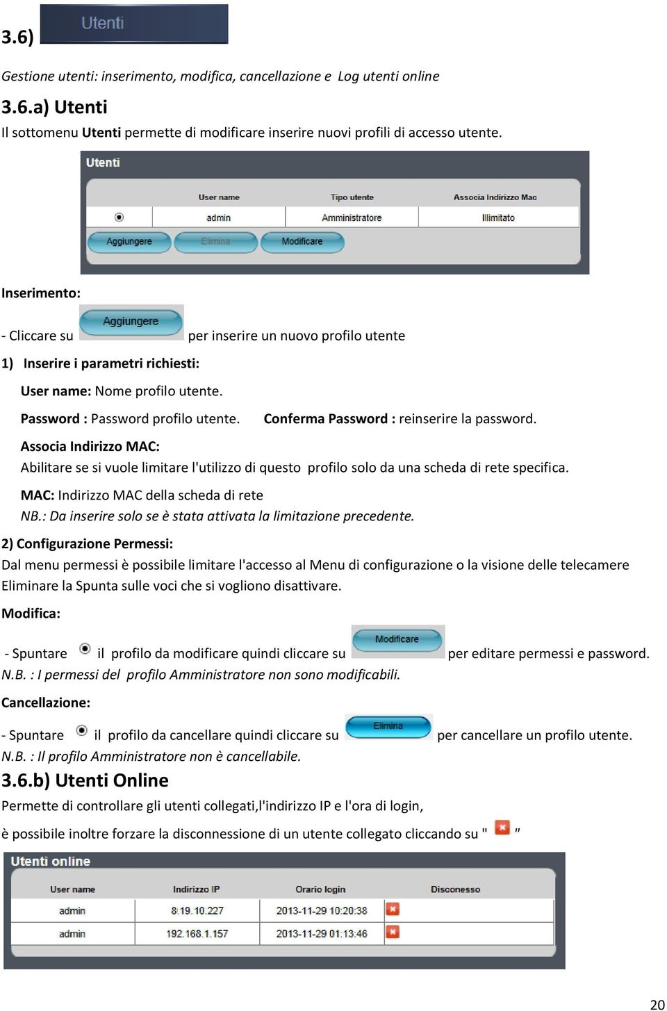 Conferma Password : reinserire la password. Associa Indirizzo MAC: Abilitare se si vuole limitare l'utilizzo di questo profilo solo da una scheda di rete specifica.