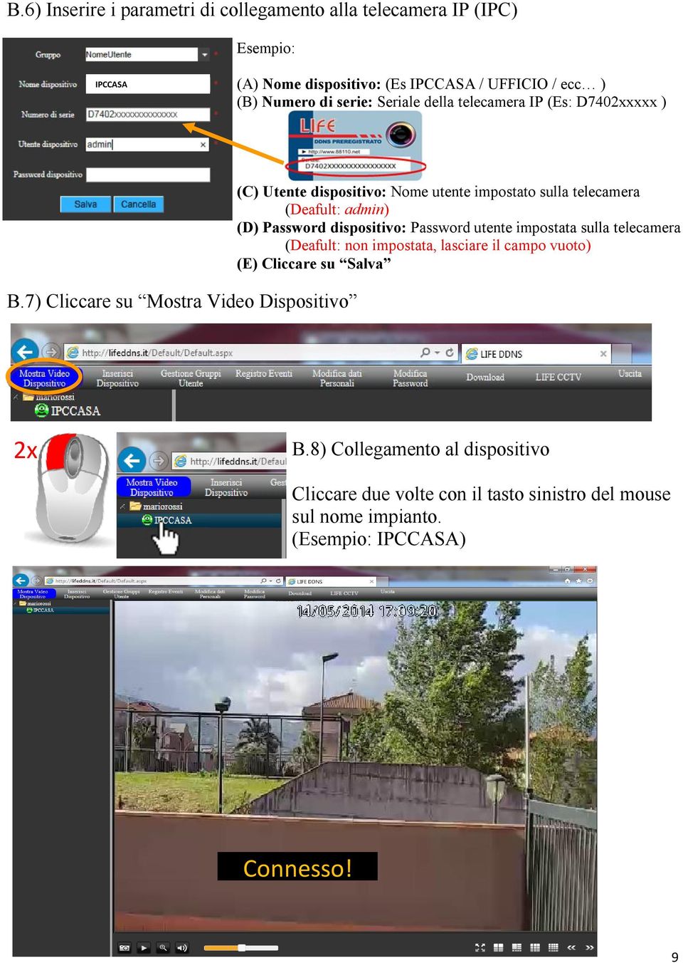 7) Cliccare su Mostra Video Dispositivo (C) Utente dispositivo: Nome utente impostato sulla telecamera (Deafult: admin) (D) Password dispositivo: