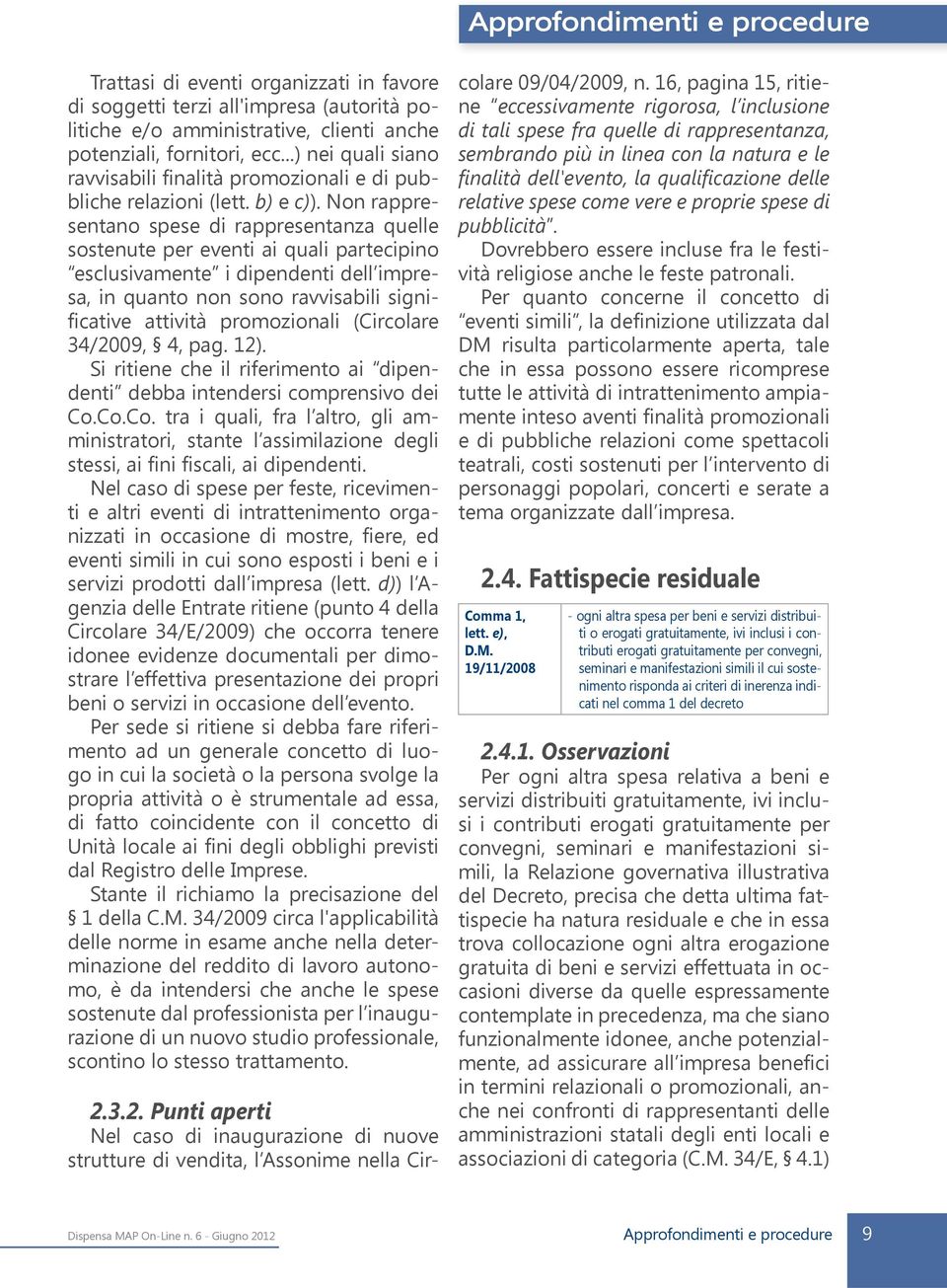 Non rappresentano spese di rappresentanza quelle sostenute per eventi ai quali partecipino esclusivamente i dipendenti dell impresa, in quanto non sono ravvisabili significative attività promozionali