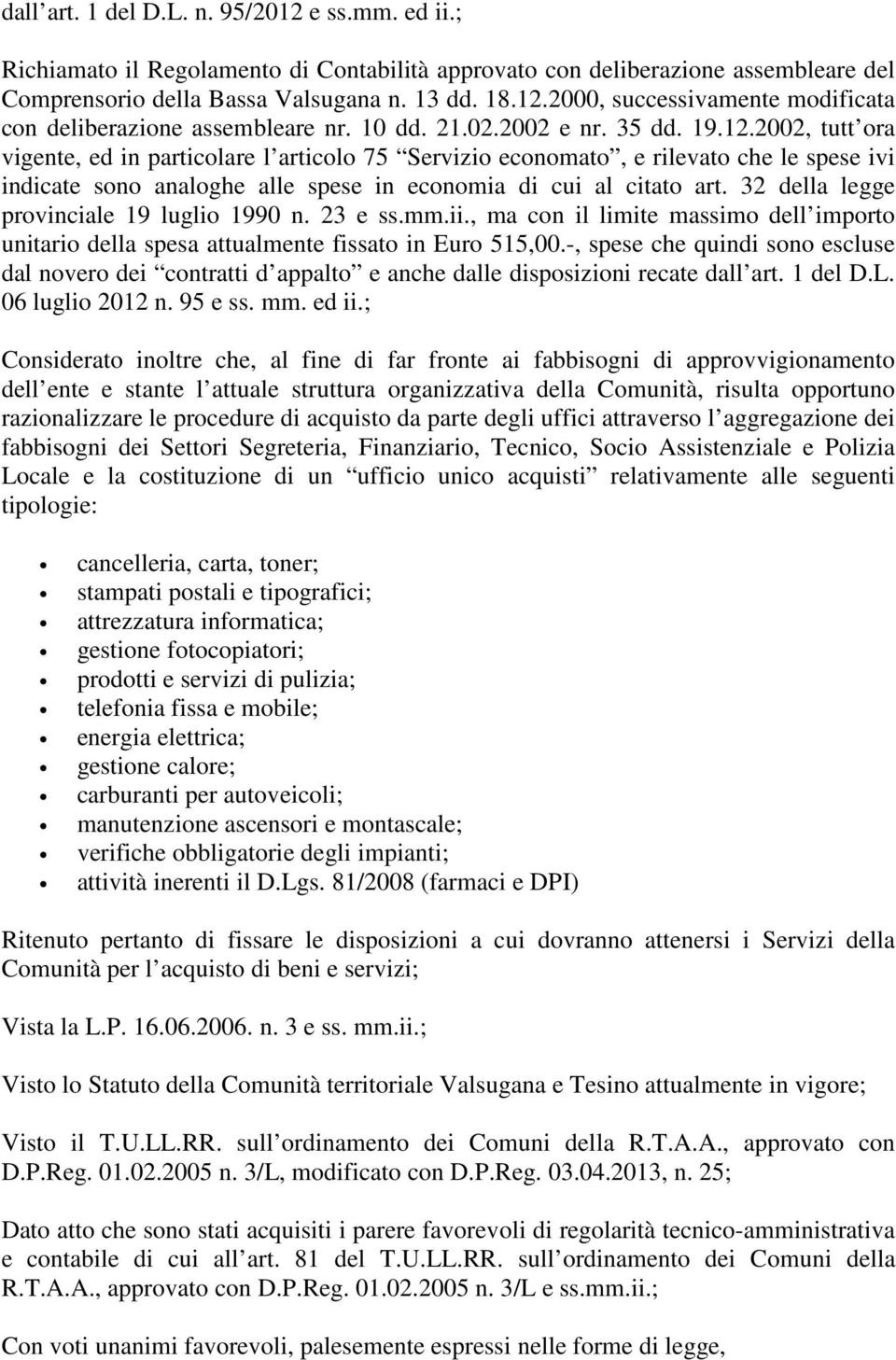 2002, tutt ora vigente, ed in particolare l articolo 75 Servizio economato, e rilevato che le spese ivi indicate sono analoghe alle spese in economia di cui al citato art.