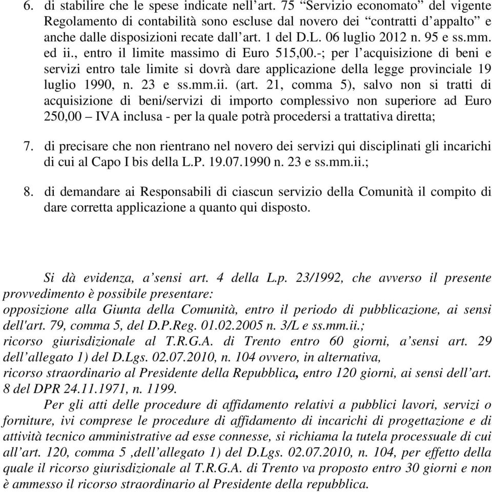 -; per l acquisizione di beni e servizi entro tale limite si dovrà dare applicazione della legge provinciale 19 luglio 1990, n. 23 e ss.mm.ii. (art.