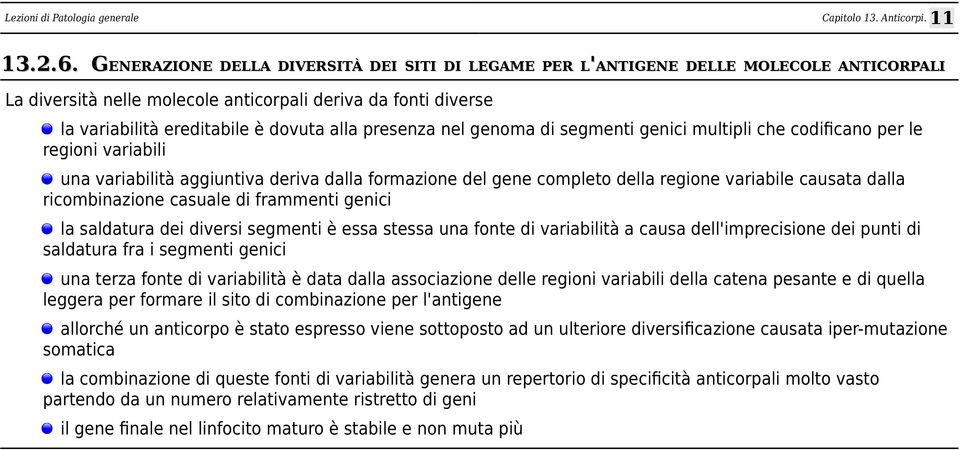 presenza nel genoma di segmenti genici multipli che codificano per le regioni variabili una variabilità aggiuntiva deriva dalla formazione del gene completo della regione variabile causata dalla