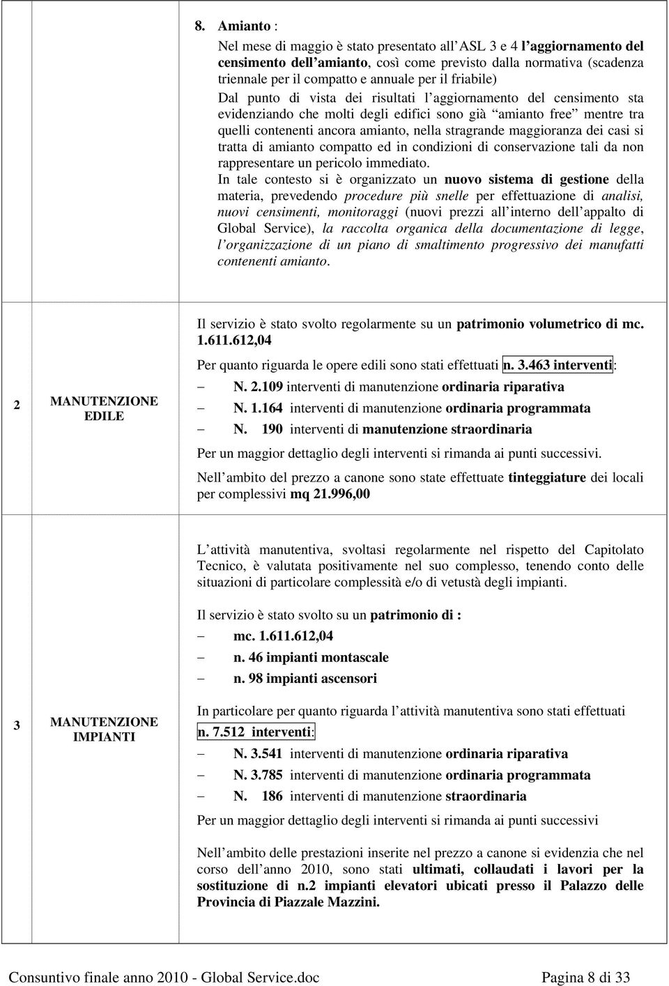 maggioranza dei casi si tratta di amianto compatto ed in condizioni di conservazione tali da non rappresentare un pericolo immediato.