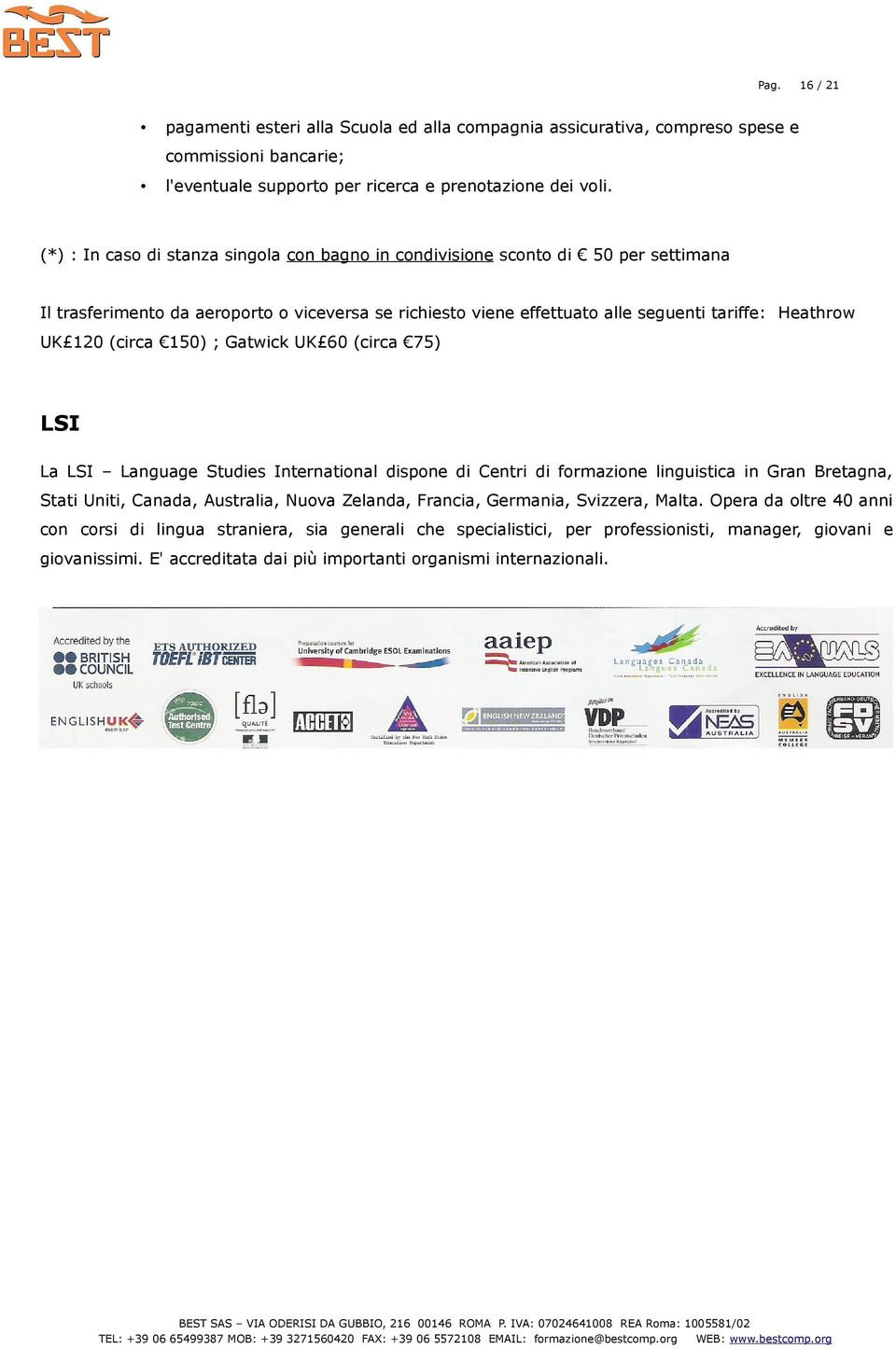 (circa 150) ; Gatwick UK 60 (circa 75) LSI La LSI Language Studies International dispone di Centri di formazione linguistica in Gran Bretagna, Stati Uniti, Canada, Australia, Nuova Zelanda,