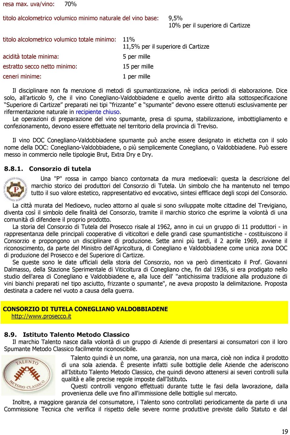 acidità totale minima: estratto secco netto minimo: ceneri minime: 5 per mille 15 per mille 1 per mille Il disciplinare non fa menzione di metodi di spumantizzazione, nè indica periodi di