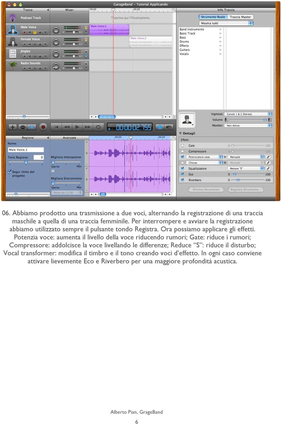 Potenzia voce: aumenta il livello della voce riducendo rumori; Gate: riduce i rumori; Compressore: addolcisce la voce livellando le differenze; Reduce S